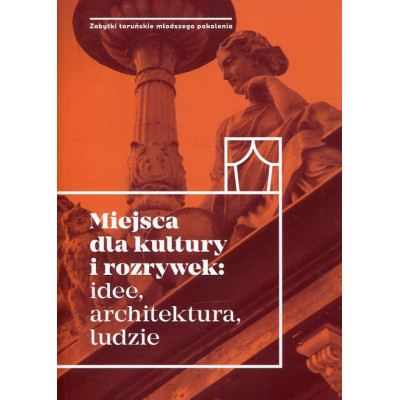 Miejsca dla kultury i rozrywek: idee, architektura, ludzie