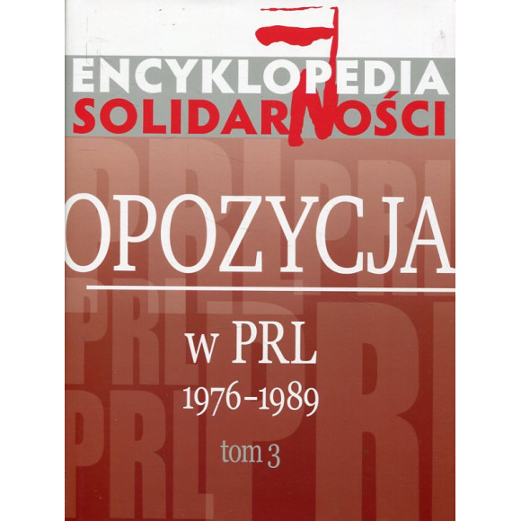 Encyklopedia Solidarności. Opozycja w PRL 1976–1989. Tom 3