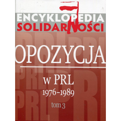 Encyklopedia Solidarności. Opozycja w PRL 1976–1989. Tom 3