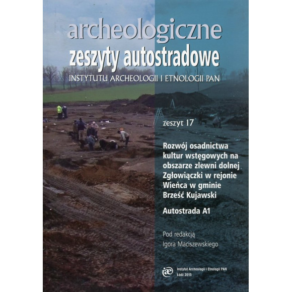 Archeologiczne Zeszyty Autostradowe. Zeszyt 17 - Rozwój osadnictwa kultur wstęgowych na obszarze zlewni dolnej Zgłowiączki w rej