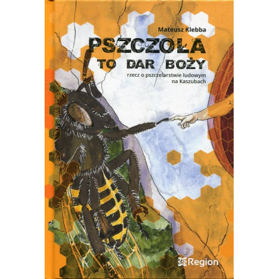 Pszczoła to dar boży. Rzecz o pszczelarstwie ludowym na Kaszubach
