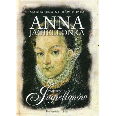 Anna Jagiellonka Zmierzch Jagiellonów