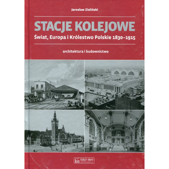 Stacje kolejowe. Świat, Europa i Królestwo Polskie 1830-1915