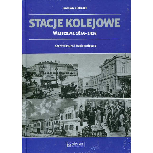 Stacje kolejowe. Warszawa 1845-1915