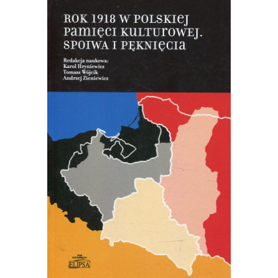 Rok 1918 w polskiej pamięci kulturowej Spoiwa i pęknięcia