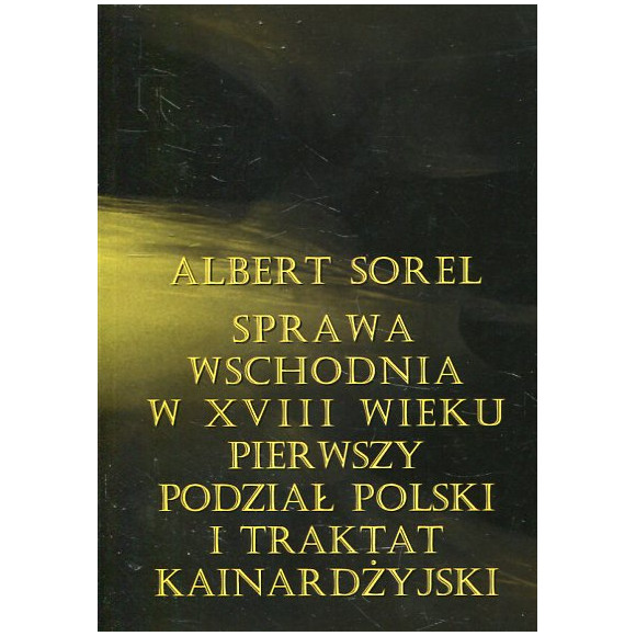 Sprawa wschodnia w XVIII wieku. Pierwszy podział Polski i Traktat Kainardżyjski