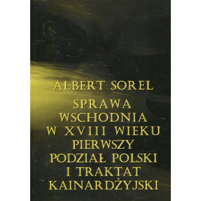 Sprawa wschodnia w XVIII wieku. Pierwszy podział Polski i Traktat Kainardżyjski