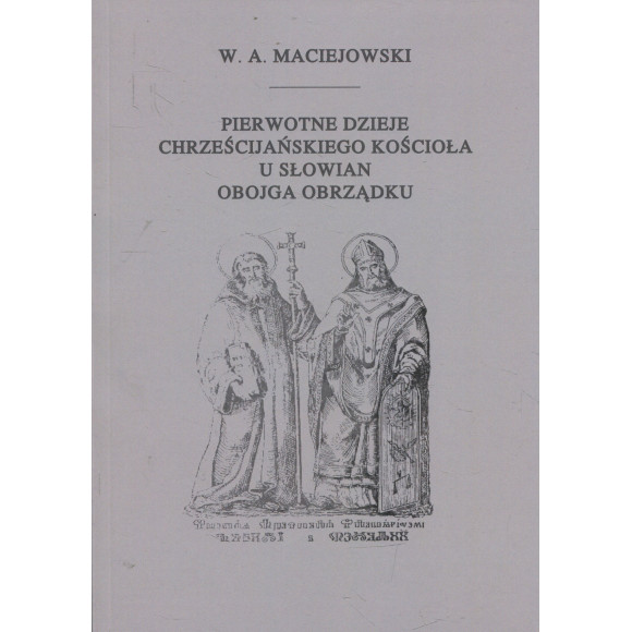 Pierwotne dzieje chrześcijańskiego Kościoła u Słowian obojga obrządku