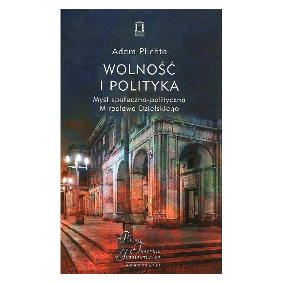 Wolność i polityka Myśl społeczno-polityczna Mirosława Dzielskiego