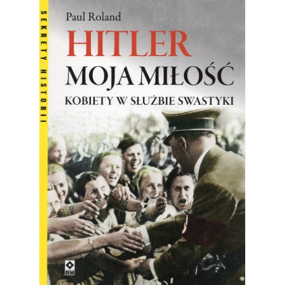 Hitler moja miłość. Kobiety w służbie swastyk