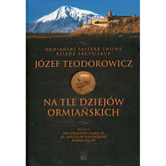 Ormiański pasterz Lwowa ksiądz arcybiskup Józef Teodorowicz na tle dziejów ormiańskich
