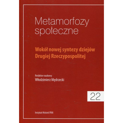 Metamorfozy społeczne, t. 22: Wokół nowej syntezy dziejów Drugiej Rzeczypospolitej