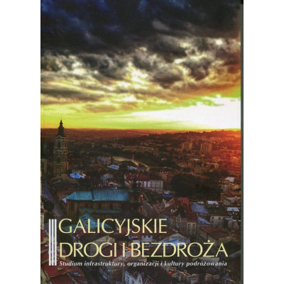 Galicyjskie drogi i bezdroża III. Studium infrastruktury, organizacji i kultury podróżowania