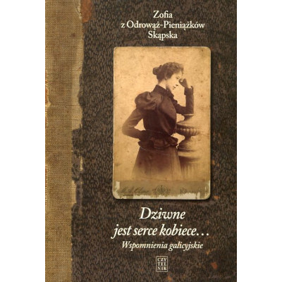 Dziwne jest serce kobiece... Wspomnienia galicyjskie