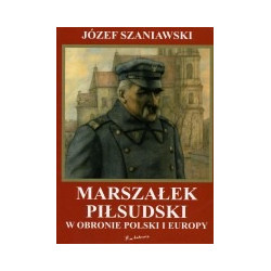 Marszałek Piłsudski w obronie Polski i Europy