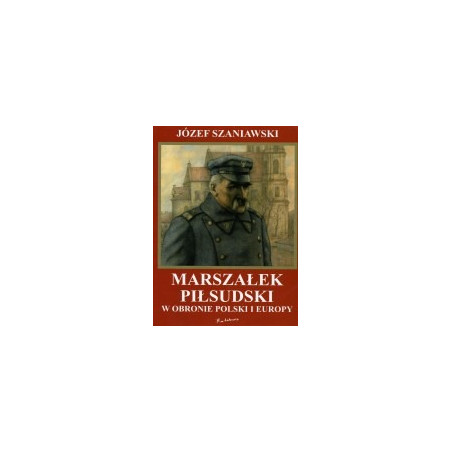 Marszałek Piłsudski w obronie Polski i Europy