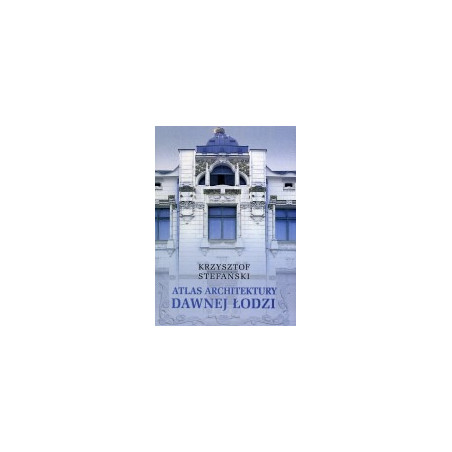 Atlas architektury dawnej Łodzi do 1939 r.