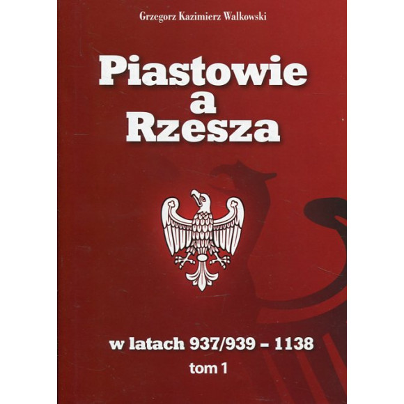 Piastowie a Rzesza w latach 937/939 -1138 t. 1