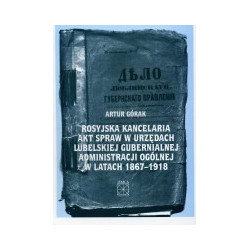 Rosyjska kancelaria akt spraw w urzędach lubelskiej gubernialnej administracji ogólnej w latach 1867 - 1918