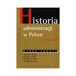 Historia administracji w Polsce 1764 - 1989. Wybór źródeł.