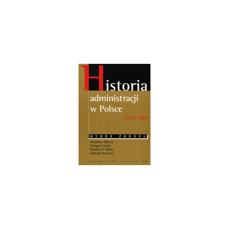 Historia administracji w Polsce 1764 - 1989. Wybór źródeł.