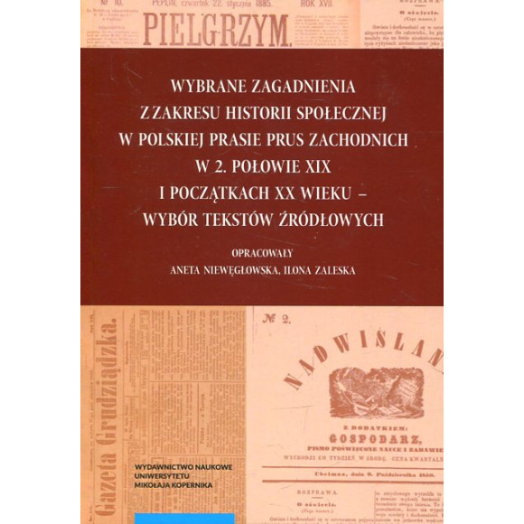 Wybrane zagadnienia z zakresu historii społecznej w polskiej prasie Prus Zachodnich w 2. połowie XIX wieku - wybór tekstów źródł