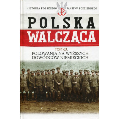 Polowania na wyższych dowódców niemieckich Polska Walcząca Tom 63