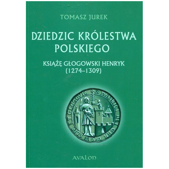 Dziedzic Królestwa Polskiego Książę głogowski Henryk (1274-1309)