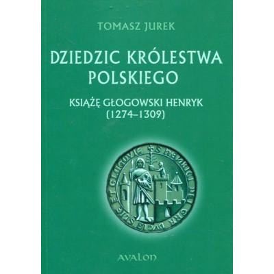 Dziedzic Królestwa Polskiego Książę głogowski Henryk (1274-1309)