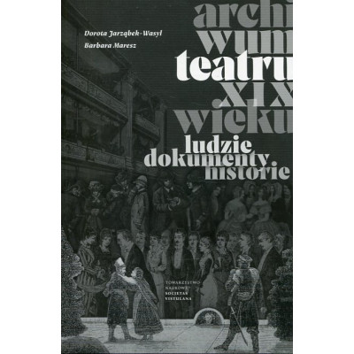 Archiwum teatru XIX wieku Ludzie dokumenty historie