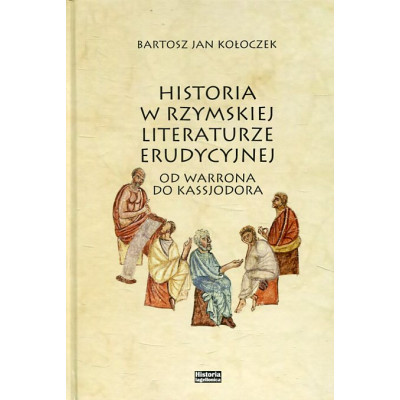 Historia w rzymskiej literaturze erudycyjnej od Warrona do Kasjodora