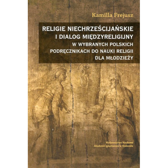Religie niechrześcijańskie i dialog międzyreligijny w wybranych polskich podręcznikach do nauki religii dla młodzieży