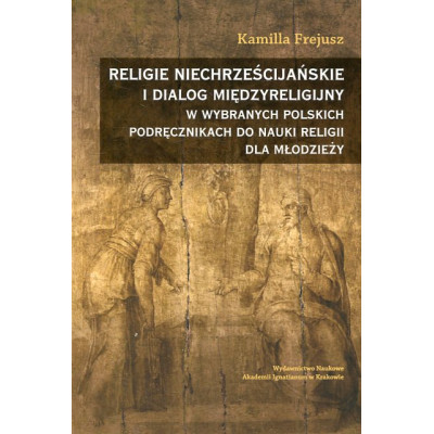 Religie niechrześcijańskie i dialog międzyreligijny w wybranych polskich podręcznikach do nauki religii dla młodzieży