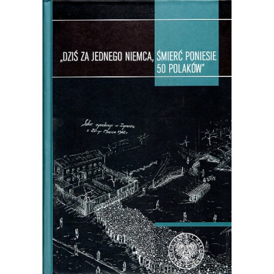Dziś za jednego Niemca śmierć poniesie 50 Polaków