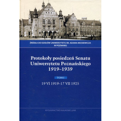 Protokoły posiedzeń Senatu Uniwersytetu Poznańskiego 1919-1939. Tom I