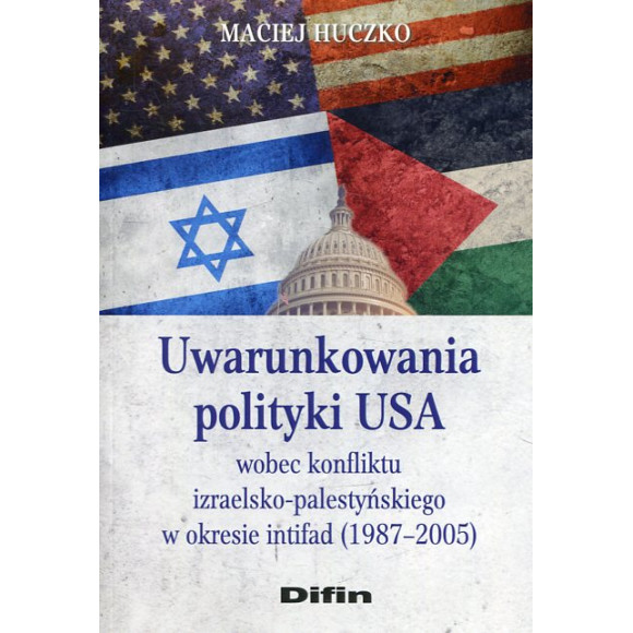 Uwarunkowania polityki USA wobec konfliktu izraelsko-palestyńskiego w okresie intifad (1987-2005)