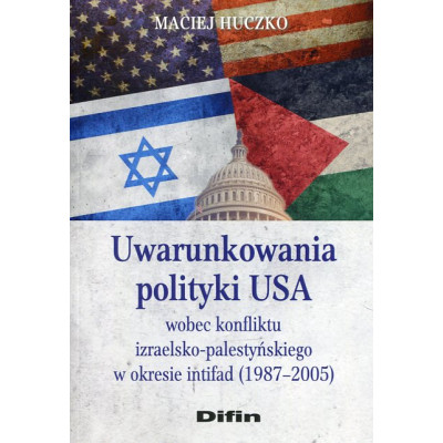 Uwarunkowania polityki USA wobec konfliktu izraelsko-palestyńskiego w okresie intifad (1987-2005)