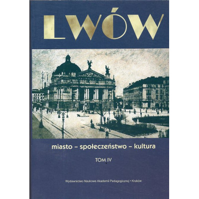 Lwów. Miasto, społeczeństwo, kultura. tom IV