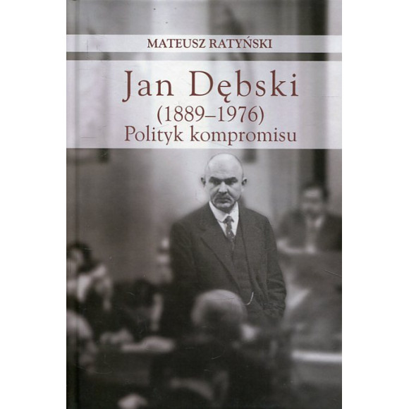 Jan Dębski (1889-1976). Polityk kompromisu