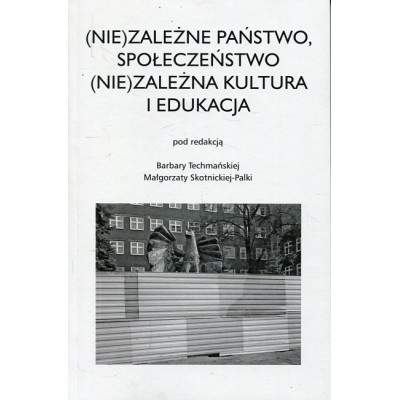 (Nie)zależne państwo, społeczeństwo (Nie)zależna kultura i edukacja