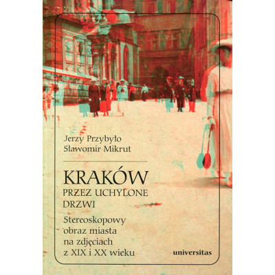 Kraków przez uchylone drzwi. Stereoskopowy obraz miasta na zdjęciach z XIX i XX wieku