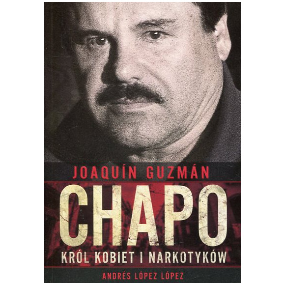 Joaquin Chapo Guzman Król kobiet i narkotyków