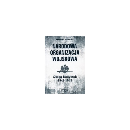 Narodowa Organizacja Wojskowa Okręg Białystok 1941 - 1945