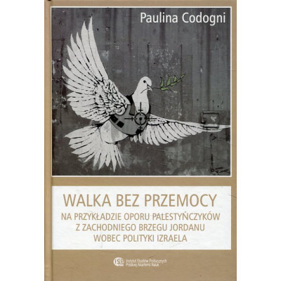 Walka bez przemocy. Na przykładzie oporu Palestyńczyków z Zachodniego Brzegu Jordanu wobec polityki Izraela