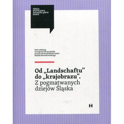 Od 'Landschaftu' do 'krajobrazu'. Z pogmatwanych dziejów Śląska