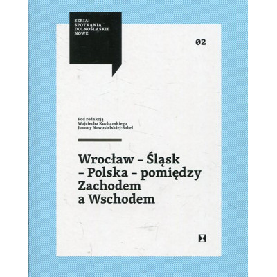 Wrocław – Śląsk – Polska – pomiędzy Zachodem a Wschodem