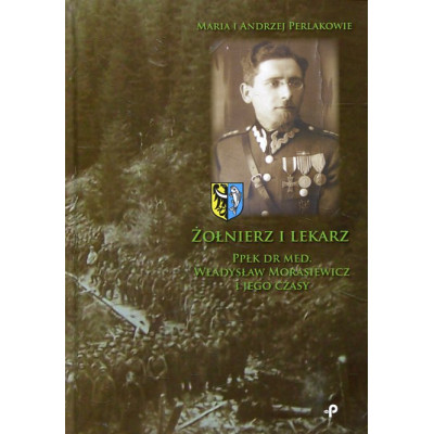 Żołnierz i lekarz Ppłk dr med. Władysław Morasiewicz i jego czasy