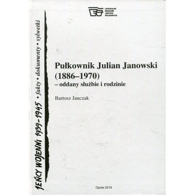 Pułkownik Julian Janowski (1886–1970) – oddany służbie i rodzinie