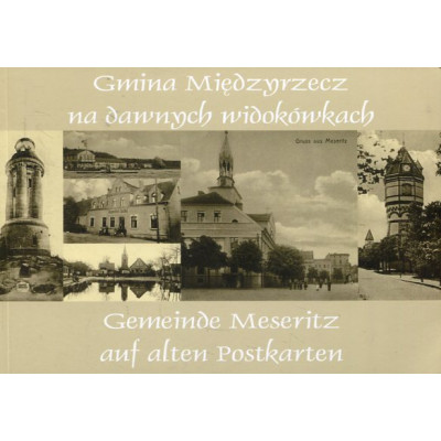 Gmina Międzyrzecz na dawnych widokówkach /Gemeinde Meseritz auf alten Postkarten