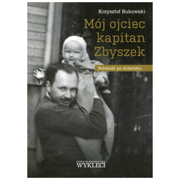 Mój ojciec kapitan Zbyszek. Polskość po wileńsku